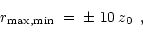 \begin{displaymath}r_{\rm max,min} \; = \; \pm \; 10 \: \mbox{$ z_{0} $ }\, ,
\end{displaymath}