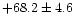 $+68.2\pm4.6$