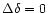 $\Delta \delta =0$
