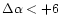 $\Delta\alpha<+6$