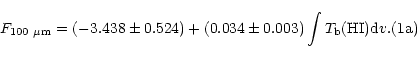 \begin{displaymath}F_{\rm 100~\mu m} = (-3.438 \pm 0.524) + (0.034 \pm 0.003) \int T_{\rm b}({\rm HI}){\rm d}v. \eqno(1{\rm a})\end{displaymath}
