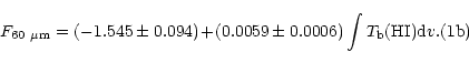 \begin{displaymath}F_{\rm 60~\mu m} = (-1.545 \pm 0.094) \!+\! (0.0059
\pm 0.0006) \int T_{\rm b}({\rm HI}){\rm d}v. \eqno(1{\rm b})\end{displaymath}