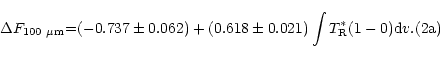 \begin{displaymath}\Delta F_{\rm 100~\mu m} {=} (-0.737 \pm 0.062) + (0.618 \pm 0.021) \int T_{\rm {R}}^*(1-0){\rm d}v .
\eqno(2{\rm a})\end{displaymath}