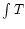 $\int T$