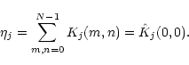 \begin{displaymath}\eta_j=\sum_{m,n=0}^{N-1} K_j(m,n)=\hat K_j(0,0).
\end{displaymath}