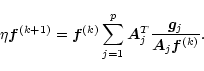 \begin{displaymath}\eta\vec{f}^{(k+1)}=\vec{f}^{(k)}\sum_{j=1}^{p}
\vec{A}_j^T{{\vec{g}_j}\over{\vec{A}_j\vec{f}^{(k)}}} .
\end{displaymath}