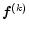$\vec{f}^{(k)}$