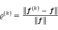 \begin{displaymath}\varrho^{(k)}={{\Vert\vec{f}^{(k)}-\vec{f}\Vert}\over{\Vert\vec{f}\Vert}}
\end{displaymath}