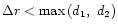 $\Delta r < \mathrm{max}\,(d_1,\ d_2)$