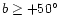 $b \geq +50^{\circ }$