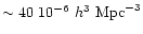 $\sim 40~10^{-6}~h^{3}~
\mathrm{Mpc}^{-3}$
