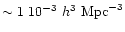 $\sim 1~10^{-3}~h^{3}~\mathrm{Mpc}^{-3}$