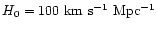 $H_{0} = 100\ \mathrm{km}\ \mathrm{s^{-1}}\
\mathrm{Mpc^{-1}}$