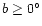 $b \geq 0^{\circ }$