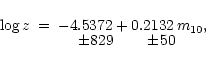 \begin{eqnarray*}\log z & = & -4.5372 + 0.2132\,m_{10}, \\ [-2mm]
& &\ \ \ \,\,\,\!\pm 829 \ \ \ \ \,\,\,\,\pm\! 50
\end{eqnarray*}