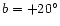 $b = +20^{\circ }$