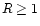 $R \geq 1$
