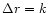 $\Delta r = k$