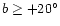 $b \geq +20^{\circ }$