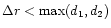 $\Delta r < \max(d_1, d_2)$