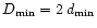 $D_\mathrm{min} = 2\,d_\mathrm{min}$