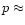 $p \approx $