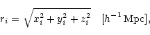 \begin{displaymath}r_i = \sqrt{x_i^2 + y_i^2 + z_i^2}\ \ \ [h^{-1}\,\mathrm{Mpc}],\end{displaymath}