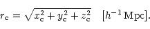 \begin{displaymath}r_\mathrm{c} = \sqrt{x_{\mathrm{c}}^2 + y_{\mathrm{c}}^2 +
z_{\mathrm{c}}^2}\ \ \ [h^{-1}\,\mathrm{Mpc}].\end{displaymath}
