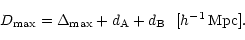 \begin{displaymath}D_\mathrm{max} = \Delta_\mathrm{max} + d_\mathrm{A} + d_\mathrm{B}
\ \ [h^{-1}\,\mathrm{Mpc}]. \end{displaymath}