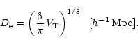 \begin{displaymath}D_\mathrm{e} = \left(
\frac{6}{\pi}\,V_\mathrm{T}\right)^{1/3} \ \ [h^{-1}\,\mathrm{Mpc}].\end{displaymath}