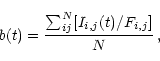 \begin{displaymath}b(t)=\frac{\sum_{ij}^{N}[I_{i,j}(t)/F_{i,j}]}{N}\, ,
\end{displaymath}