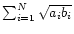 $\sum_{i=1}^{N}\sqrt{a_ib_i}$