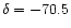 $\delta = -70.5$