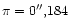 $\pi=0'', 184$