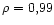 $\rho =0,99$