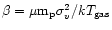 $\beta = \mu {\rm m_p} \sigma_v^{2} / k T_{{\rm gas}} $