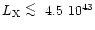 $L_{\rm X} \ \raise -2.truept\hbox{\rlap{\hbox{$\sim$ }}\raise5.truept \hbox{$<$ }\ }4.5~10^{43}$