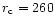 $r_{\rm c}=260$