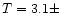$T = 3.1\pm$