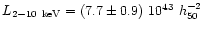 $L_{2-10~{\rm keV}} = (7.7\pm0.9)~10^{43}~h^{-2}_{50}$