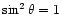 $\sin^{2}\theta=1$