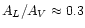 $A_{L}/A_{V}\approx0.3$