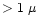 $>1~\mu$