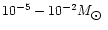 $10^{-5}-10^{-2} M_{\hbox{$\odot$ }}$