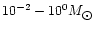 $10^{-2}-10^{0} M_{\hbox{$\odot$ }}$
