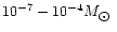 $10^{-7}-10^{-4} M_{\hbox{$\odot$ }}$