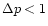 $\Delta p<1$
