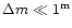 $\Delta m\ll 1^{\rm m}$