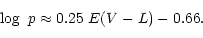 \begin{displaymath}\log~p\approx0.25~E(V-L)-0.66.
\end{displaymath}