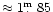 $\approx1\mbox{$\,.\!\!\!^{\rm m}$ }85$